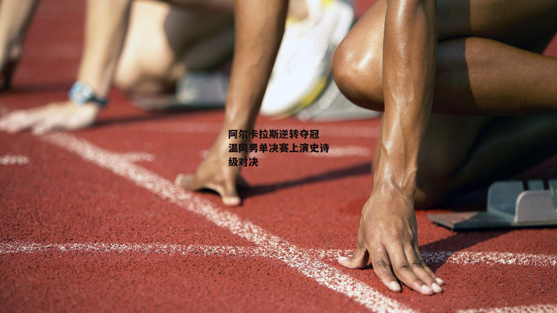 阿尔卡拉斯逆转夺冠 温网男单决赛上演史诗级对决